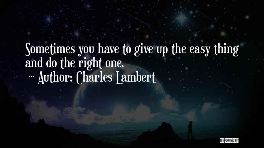 Sometimes The Right Thing To Do Quotes By Charles Lambert