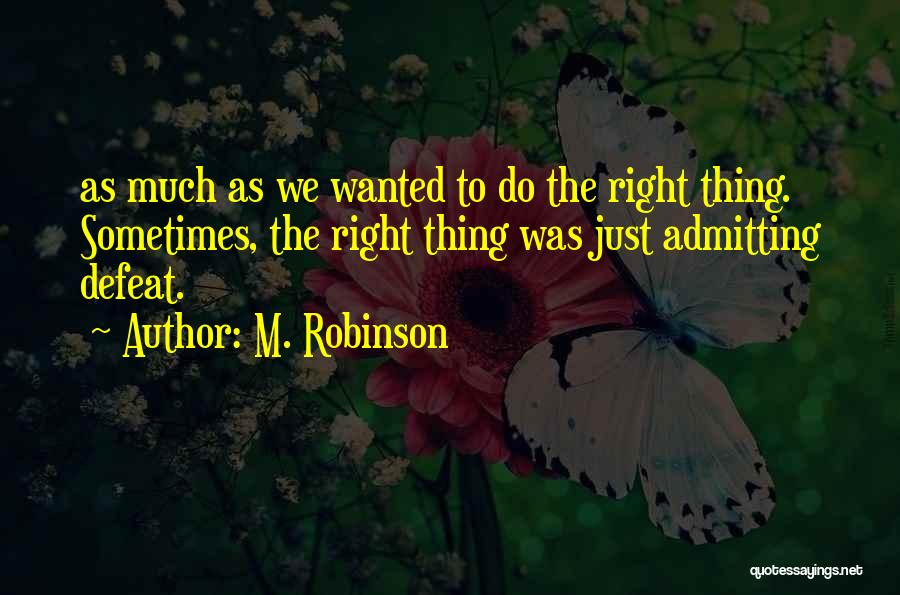 Sometimes The Right Thing To Do Quotes By M. Robinson