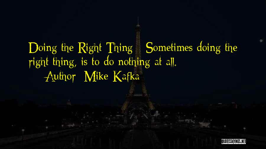 Sometimes The Right Thing To Do Quotes By Mike Kafka