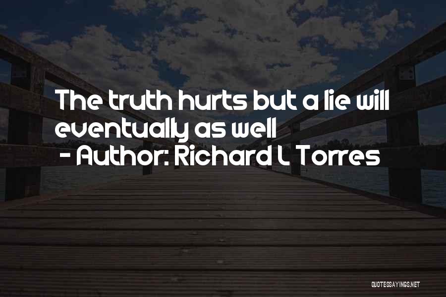 Sometimes The Truth Hurts More Than Lies Quotes By Richard L Torres