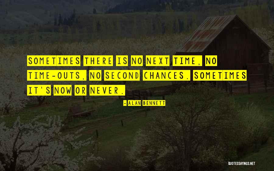 Sometimes There Is No Next Time Quotes By Alan Bennett Sometimes There Is No Next Time Quotes By Alan Bennett