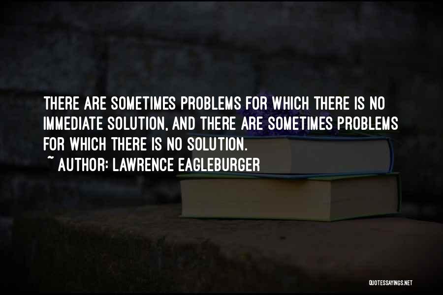 Sometimes There Is No Solution Quotes By Lawrence Eagleburger