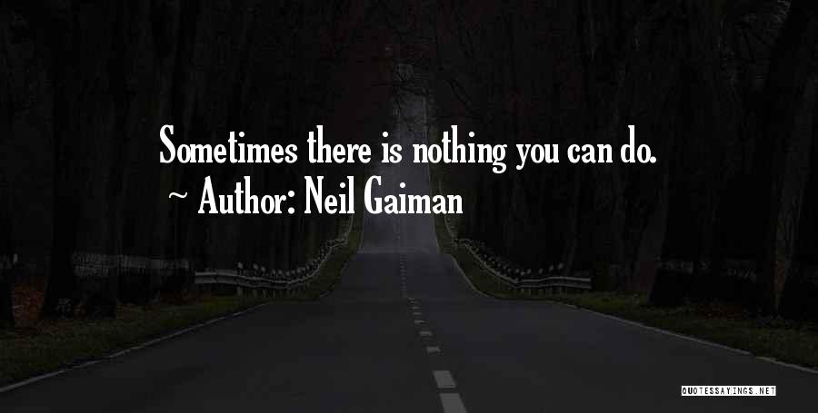 Sometimes There's Nothing You Can Do Quotes By Neil Gaiman