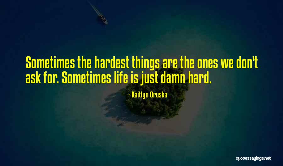 Sometimes Things Are Hard Quotes By Kaitlyn Oruska