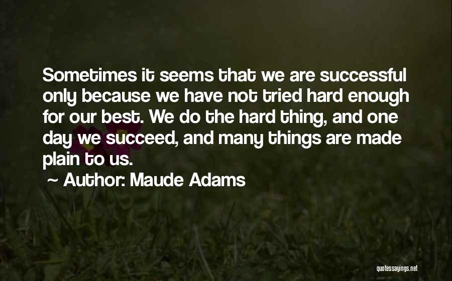 Sometimes Things Are Hard Quotes By Maude Adams