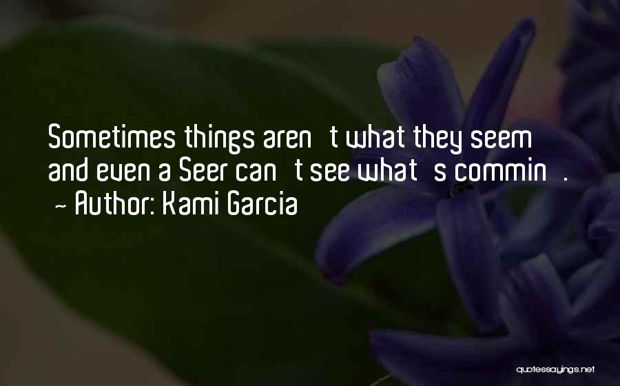 Sometimes Things Aren't What They Seem Quotes By Kami Garcia