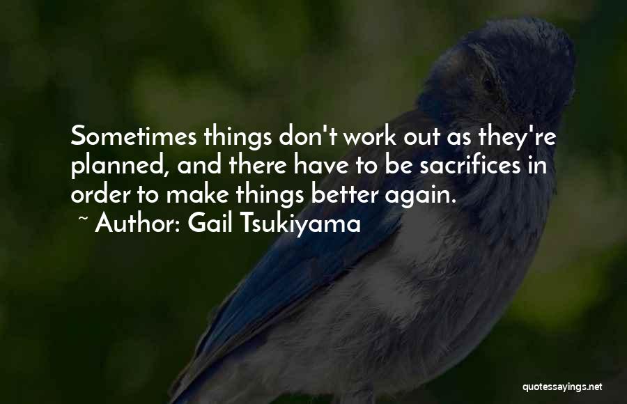Sometimes Things Don't Work Out Quotes By Gail Tsukiyama