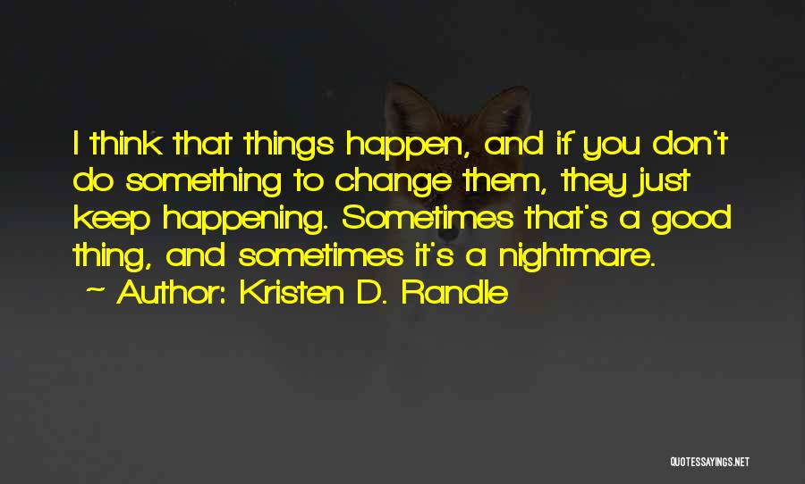 Sometimes Things Just Happen Quotes By Kristen D. Randle