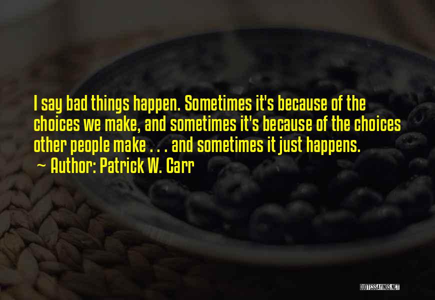 Sometimes Things Just Happen Quotes By Patrick W. Carr
