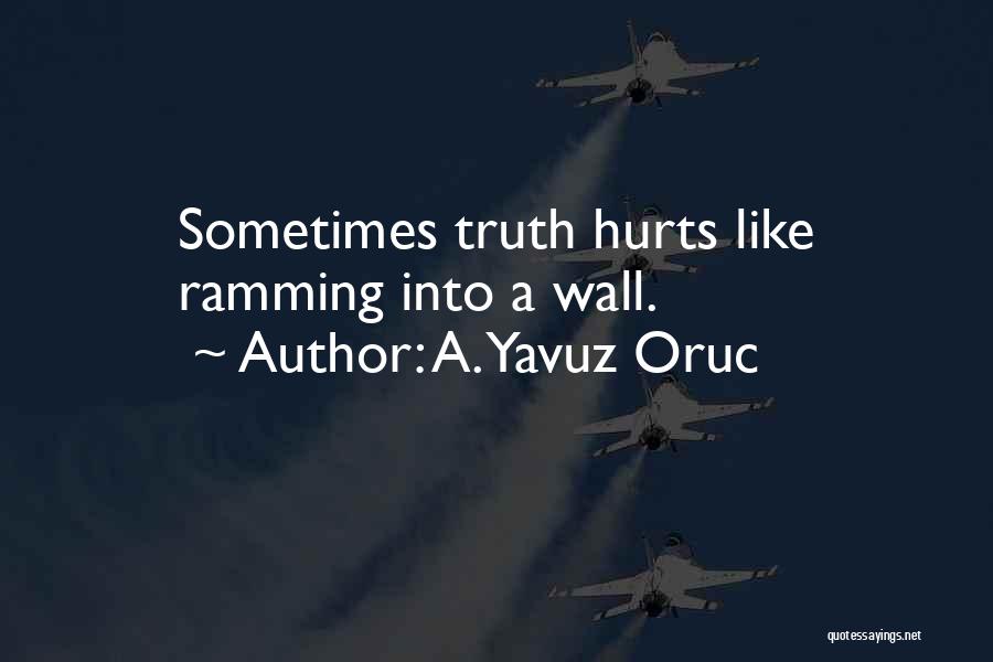 Sometimes Truth Hurts Quotes By A. Yavuz Oruc