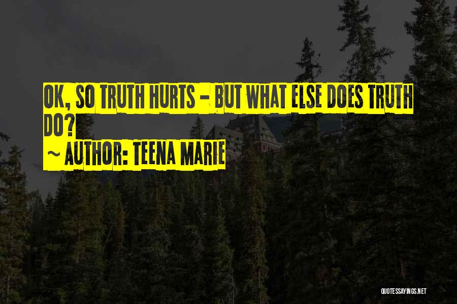 Sometimes Truth Hurts Quotes By Teena Marie