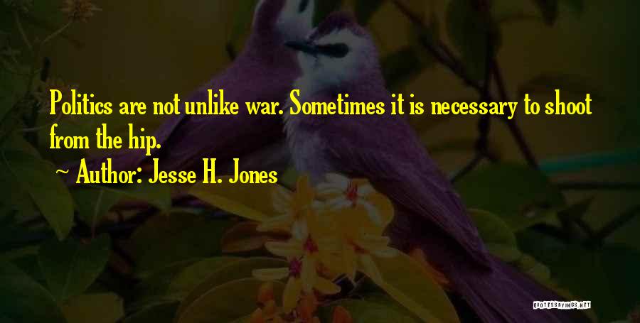 Sometimes War Is Necessary Quotes By Jesse H. Jones