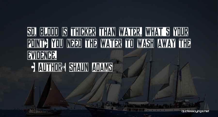 Sometimes Water Is Thicker Than Blood Quotes By Shaun Adams