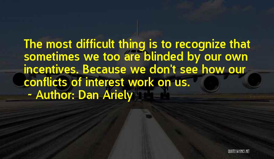Sometimes We Are Blinded Quotes By Dan Ariely