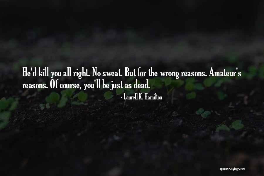 Sometimes We Do The Wrong Things For The Right Reasons Quotes By Laurell K. Hamilton