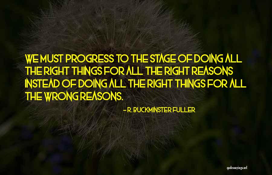 Sometimes We Do The Wrong Things For The Right Reasons Quotes By R. Buckminster Fuller