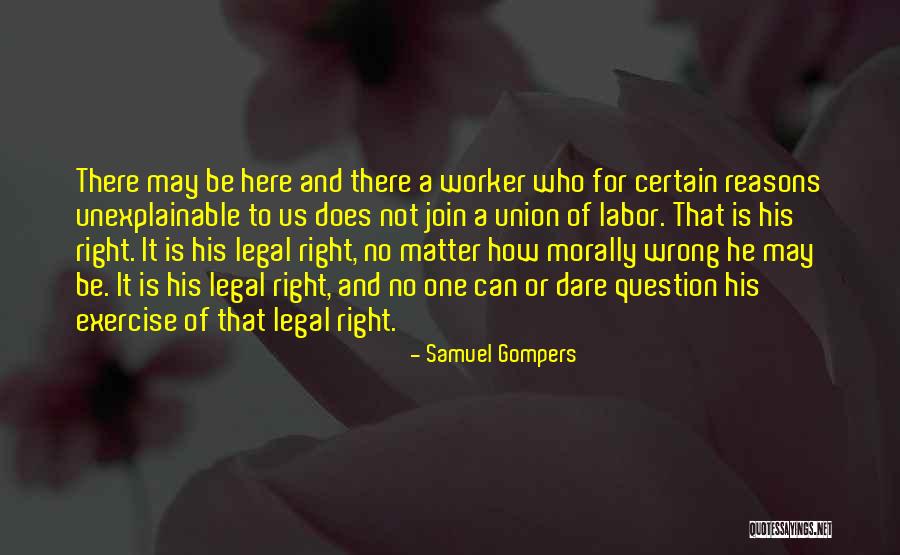 Sometimes We Do The Wrong Things For The Right Reasons Quotes By Samuel Gompers