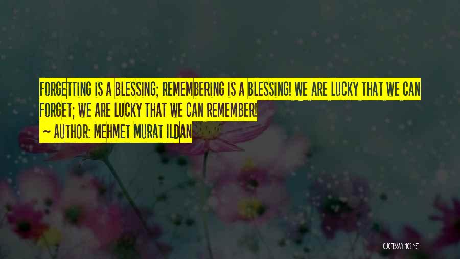 Sometimes We Forget How Lucky We Are Quotes By Mehmet Murat Ildan