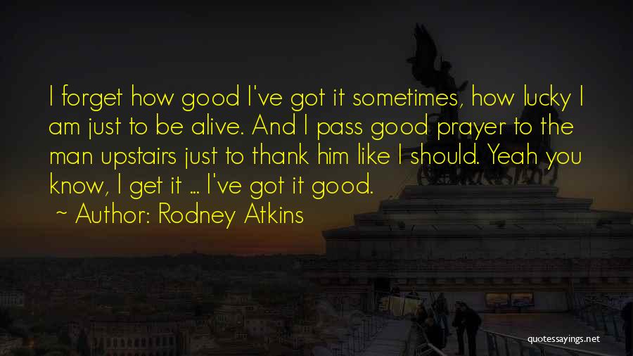 Sometimes We Forget How Lucky We Are Quotes By Rodney Atkins