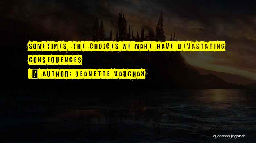 Sometimes We Make Choices Quotes By Jeanette Vaughan