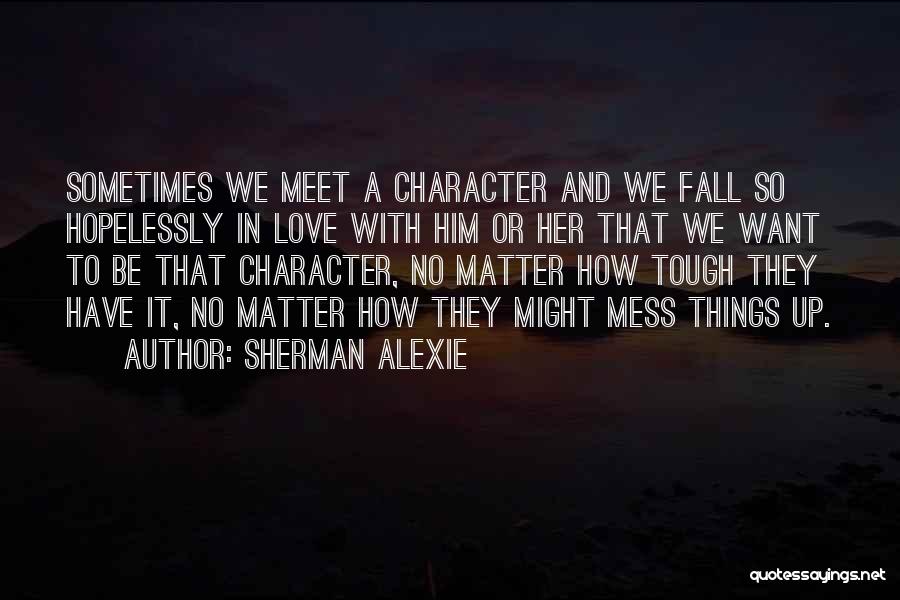 Sometimes We Mess Up Quotes By Sherman Alexie