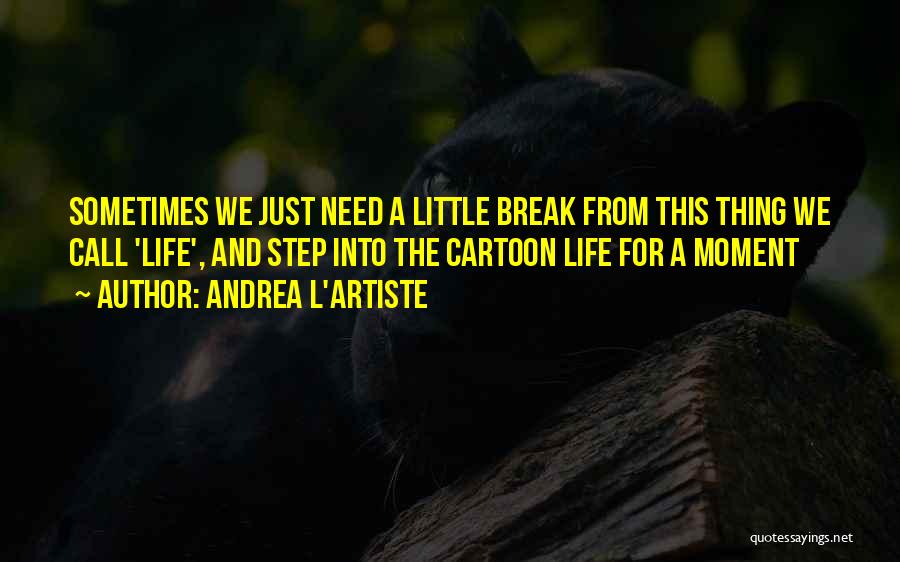 Sometimes We Need A Break Quotes By Andrea L'Artiste