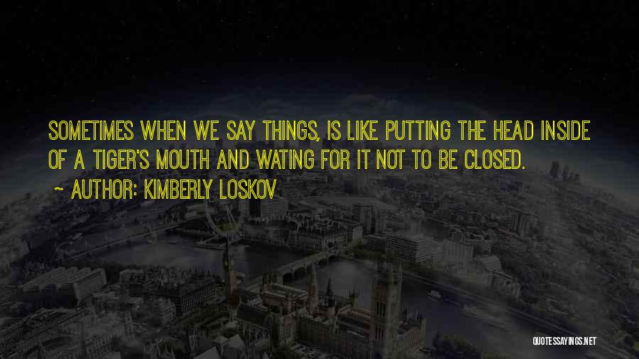 Sometimes We Say Things Quotes By Kimberly Loskov