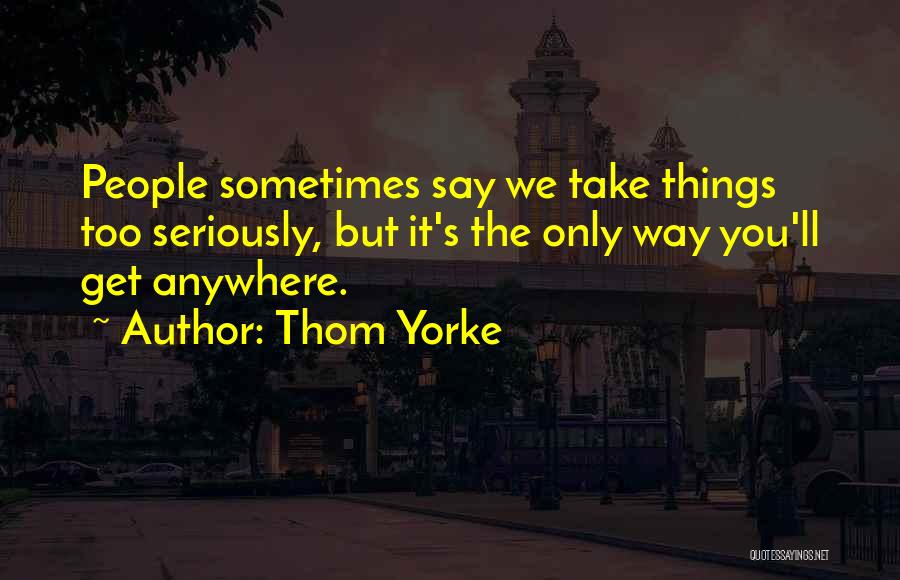 Sometimes We Say Things Quotes By Thom Yorke