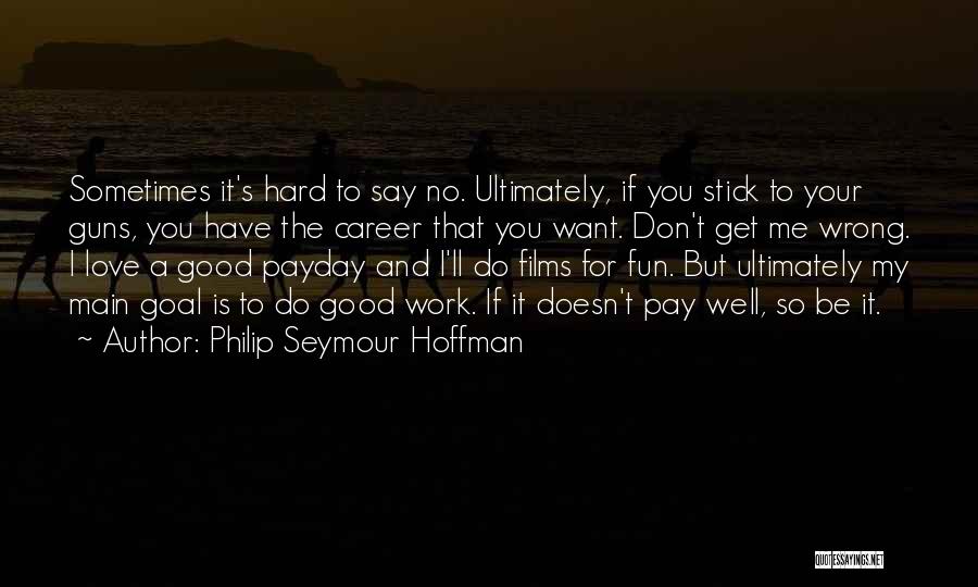 Sometimes You Don't Get You Want Quotes By Philip Seymour Hoffman