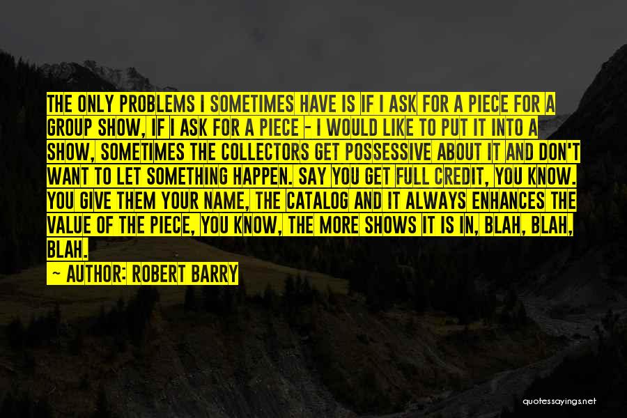 Sometimes You Don't Get You Want Quotes By Robert Barry