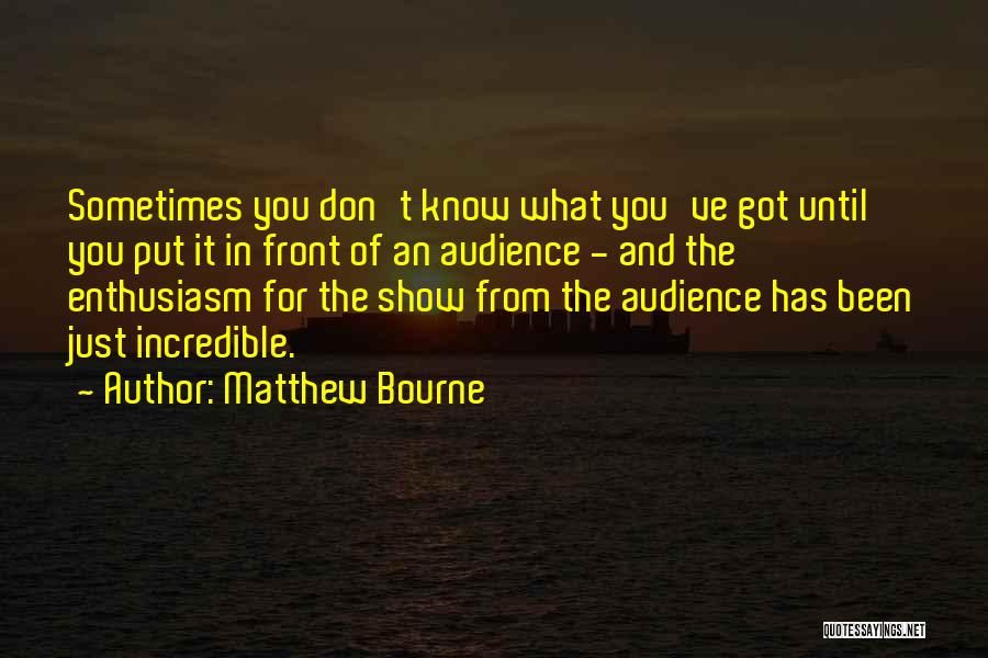 Sometimes You Don't Know Quotes By Matthew Bourne