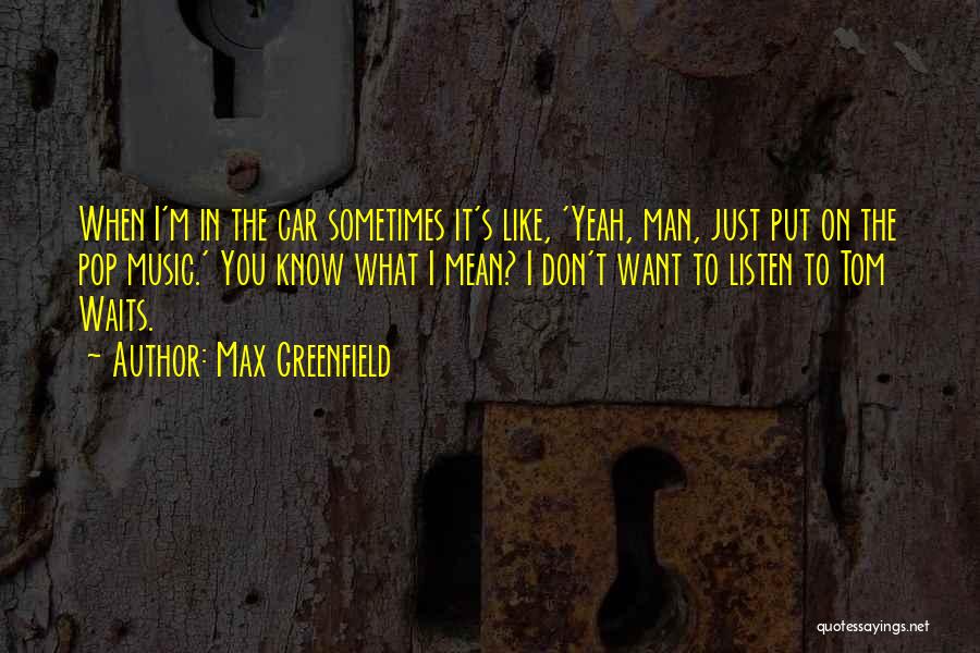Sometimes You Don't Know Quotes By Max Greenfield