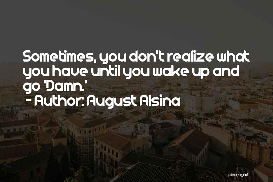 Sometimes You Don't Realize Quotes By August Alsina