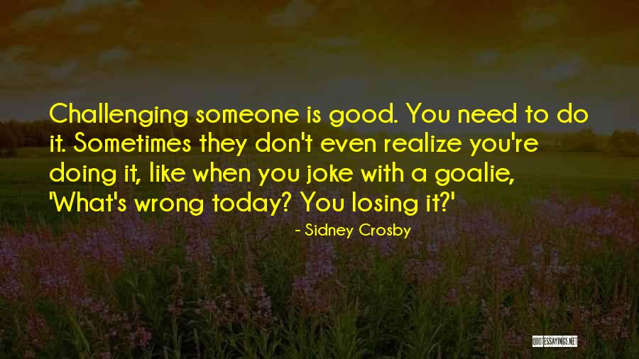 Sometimes You Don't Realize Quotes By Sidney Crosby Sometimes You Don't Realize Quotes By Sidney Crosby