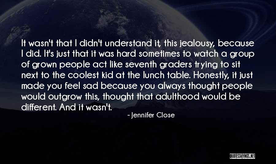 Sometimes You Feel Sad Quotes By Jennifer Close Sometimes You Feel Sad Quotes By Jennifer Close