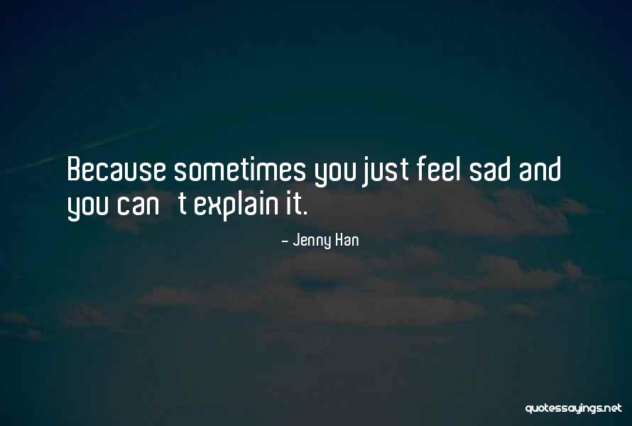 Sometimes You Feel Sad Quotes By Jenny Han Sometimes You Feel Sad Quotes By Jenny Han