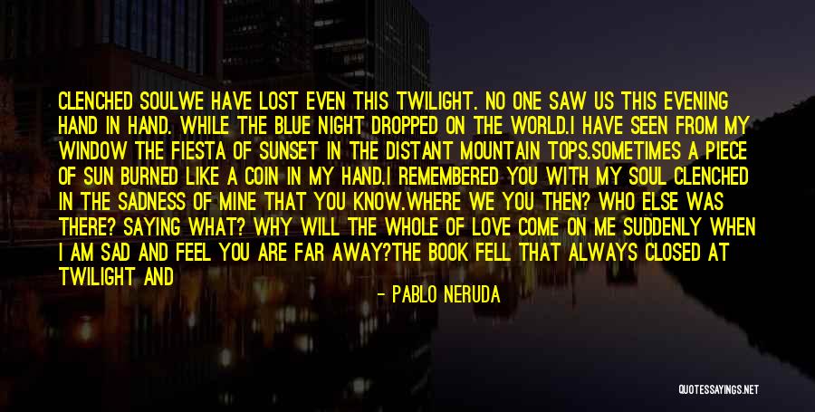 Sometimes You Feel Sad Quotes By Pablo Neruda Sometimes You Feel Sad Quotes By Pablo Neruda