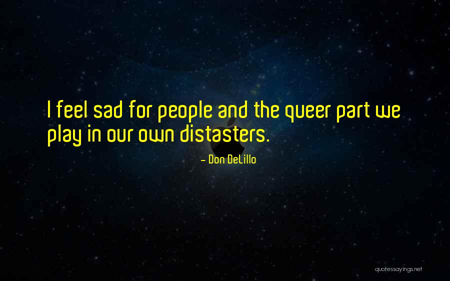 Sometimes You Feel So Sad Quotes By Don DeLillo Sometimes You Feel So Sad Quotes By Don DeLillo