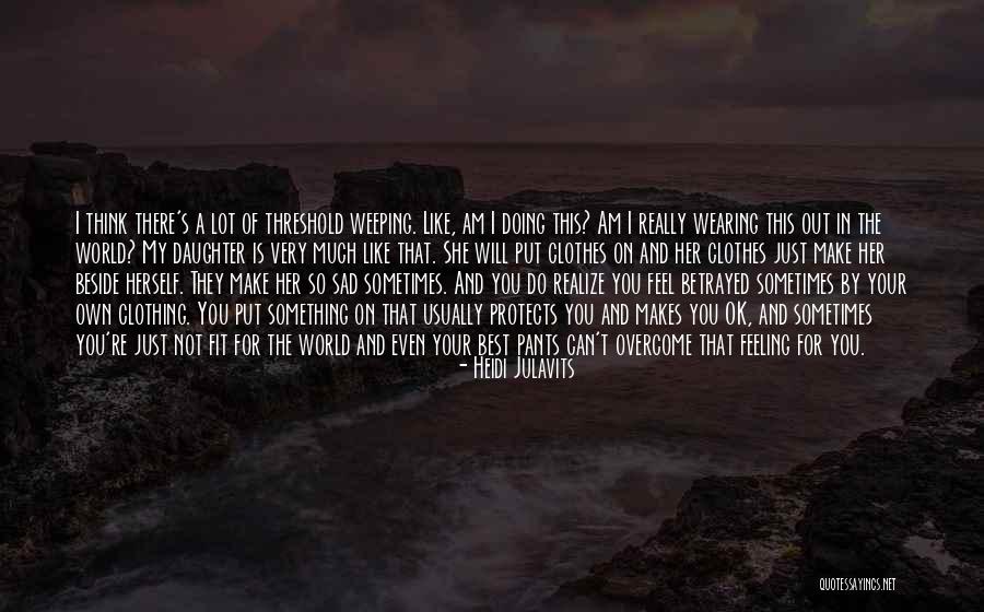 Sometimes You Feel So Sad Quotes By Heidi Julavits Sometimes You Feel So Sad Quotes By Heidi Julavits