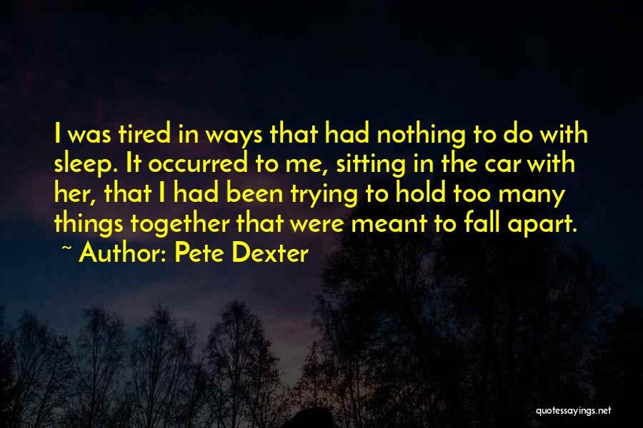 Sometimes You Get Tired Of Trying Quotes By Pete Dexter