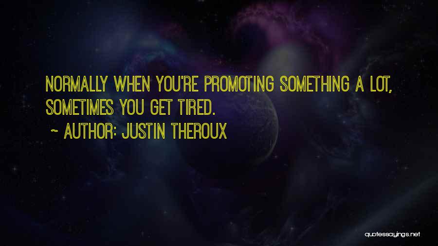 Sometimes You Get Tired Quotes By Justin Theroux