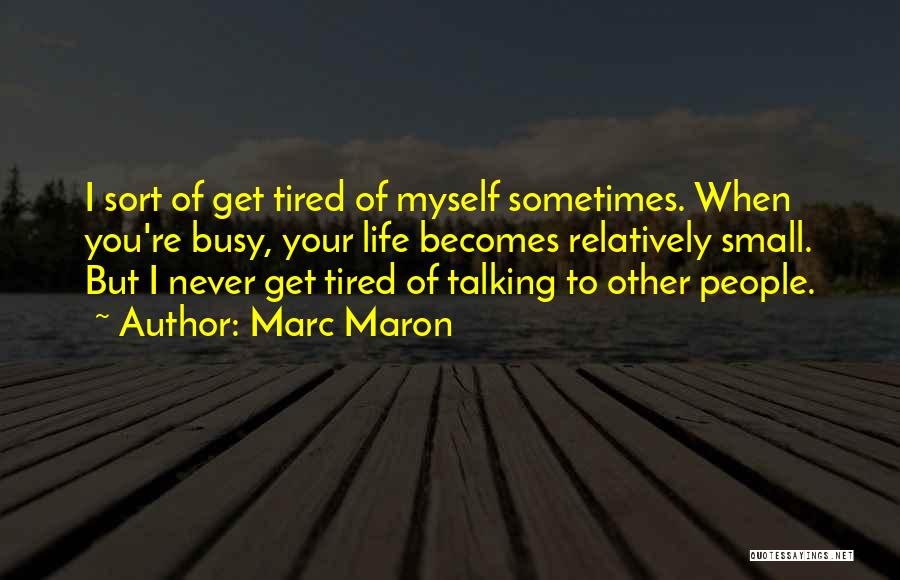 Sometimes You Get Tired Quotes By Marc Maron