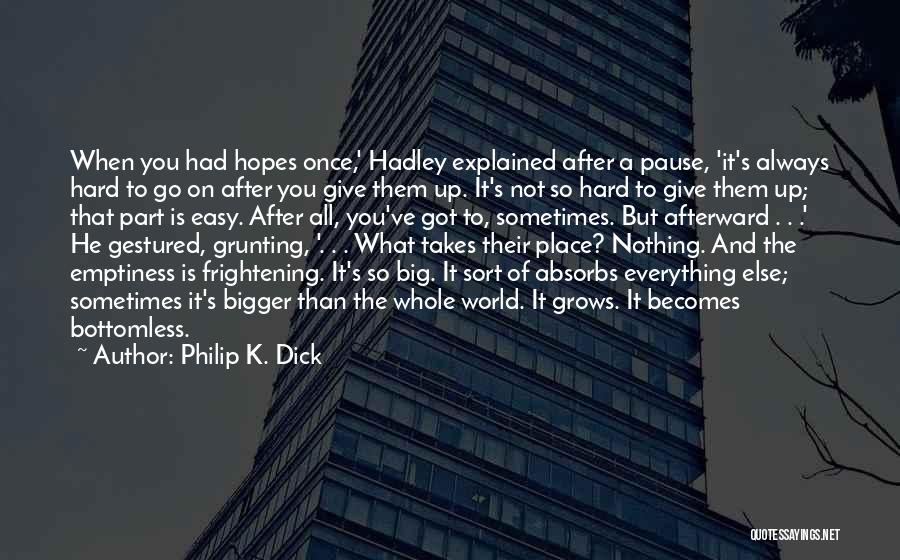Sometimes You Give Up Quotes By Philip K. Dick