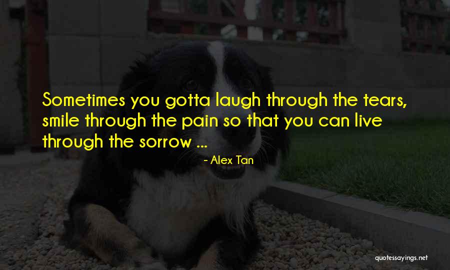 Sometimes You Gotta Laugh Through The Tears Quotes By Alex Tan