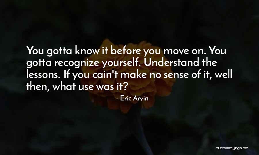 Sometimes You Gotta Move On Quotes By Eric Arvin