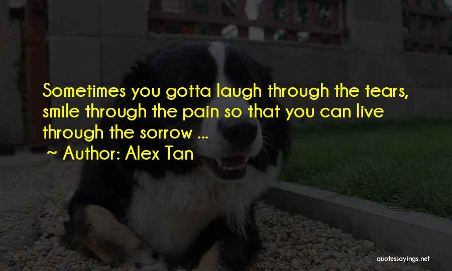 Sometimes You Gotta Smile Quotes By Alex Tan