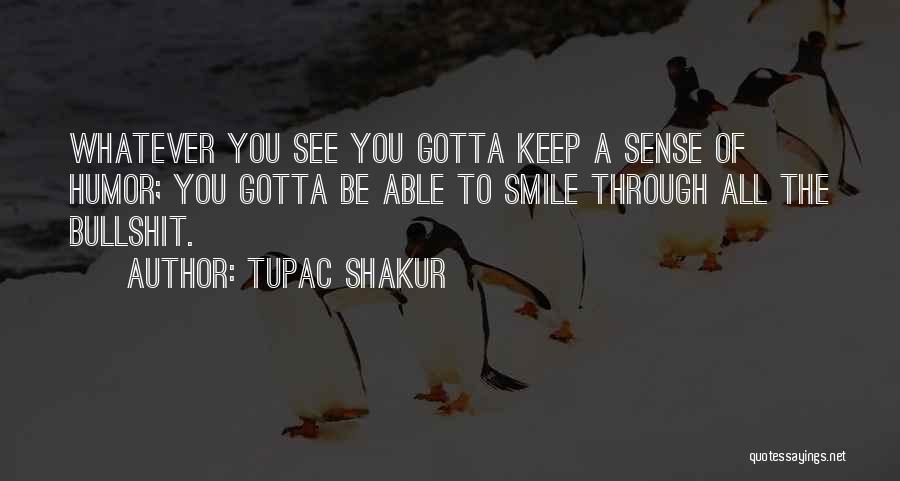 Sometimes You Gotta Smile Quotes By Tupac Shakur