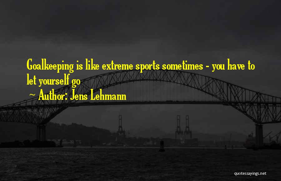 Sometimes You Have Let Go Quotes By Jens Lehmann