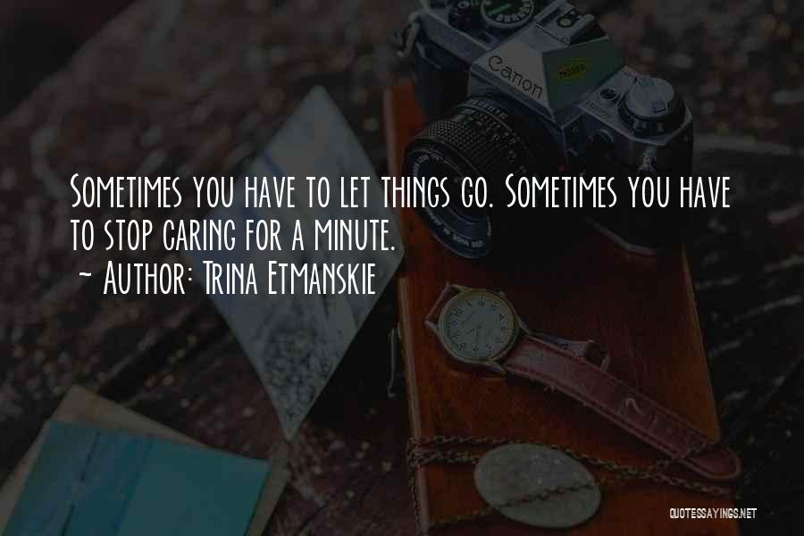 Sometimes You Have Quotes By Trina Etmanskie