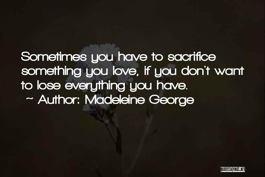 Sometimes You Have Sacrifice Quotes By Madeleine George